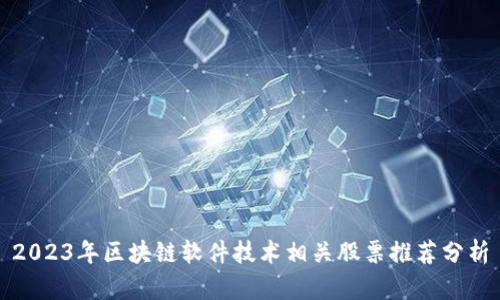 2023年区块链软件技术相关股票推荐分析
